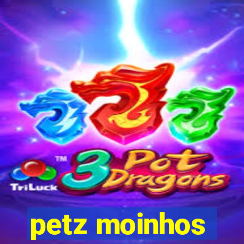 petz moinhos