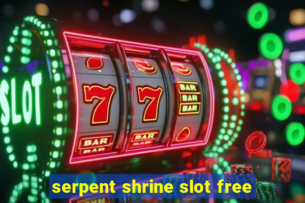 serpent shrine slot free