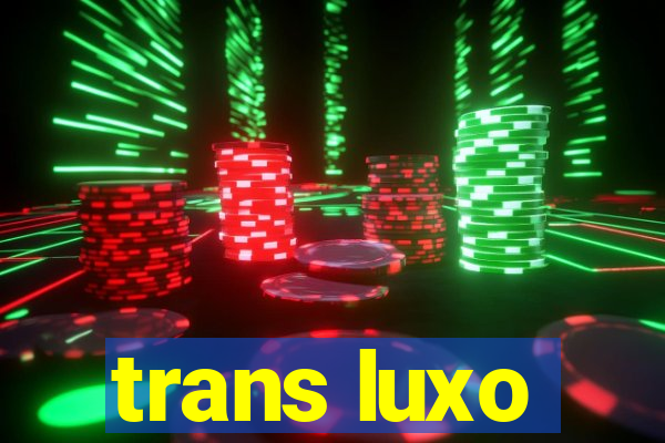 trans luxo