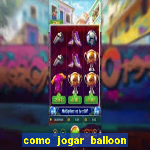 como jogar balloon no esporte da sorte