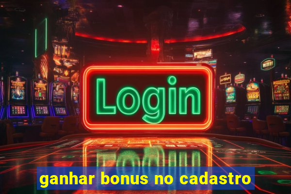 ganhar bonus no cadastro