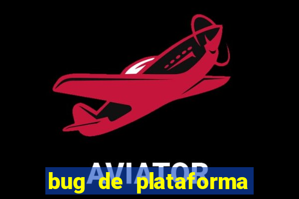 bug de plataforma de jogos