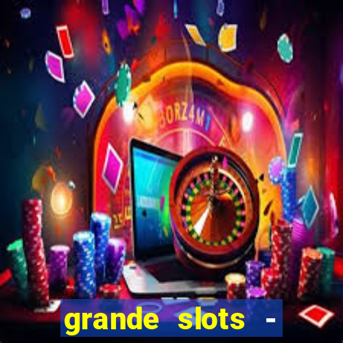 grande slots - jackpot louco