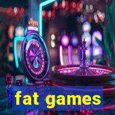 fat games