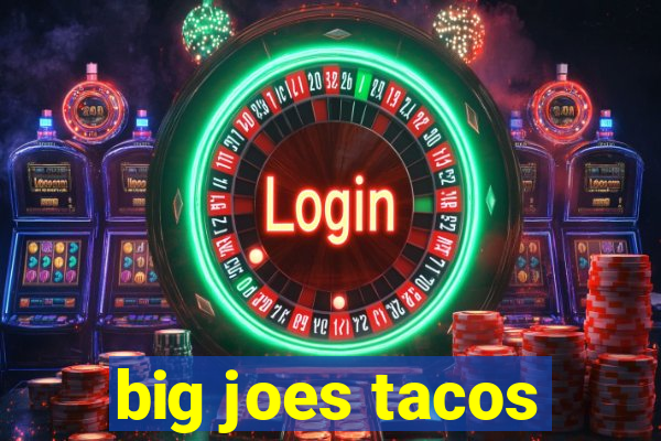 big joes tacos