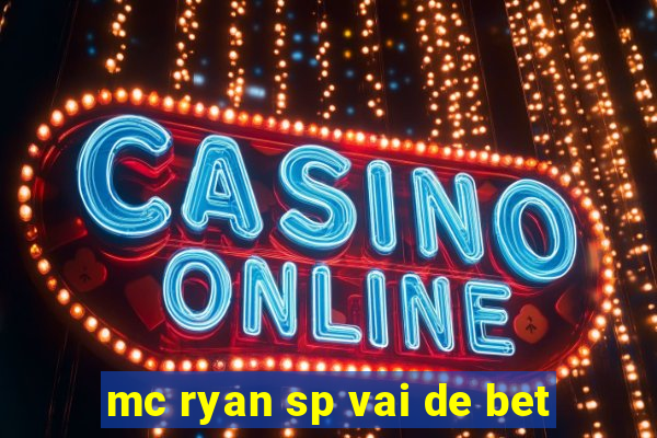 mc ryan sp vai de bet