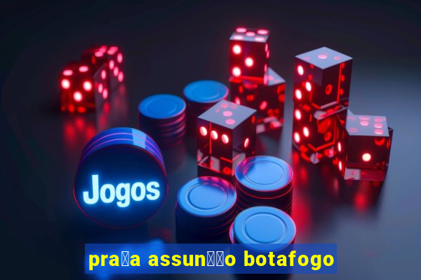 pra莽a assun莽茫o botafogo