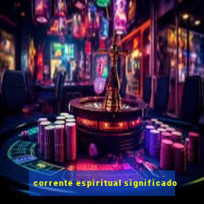 corrente espiritual significado