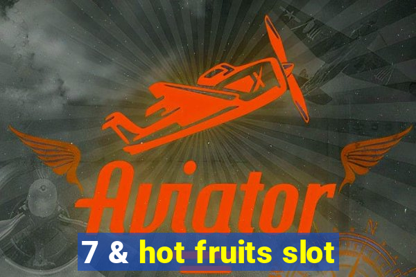 7 & hot fruits slot