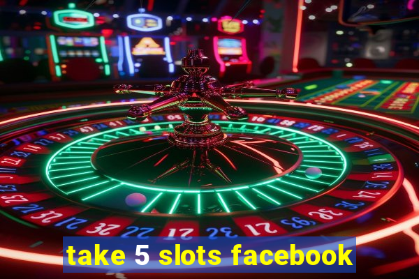 take 5 slots facebook