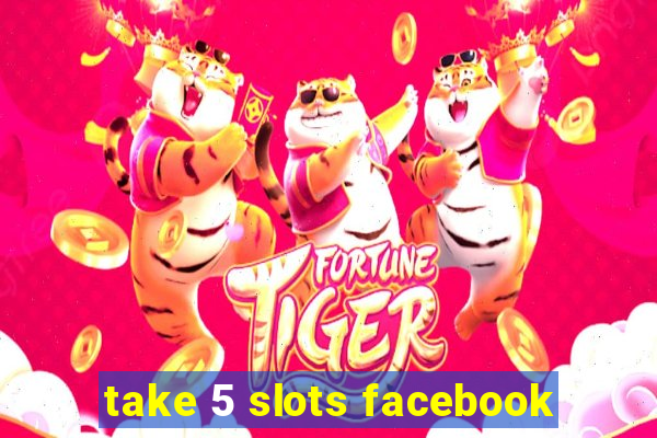 take 5 slots facebook