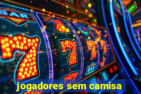 jogadores sem camisa