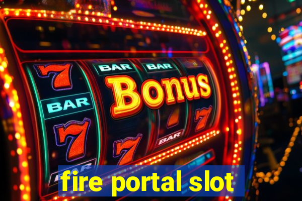 fire portal slot