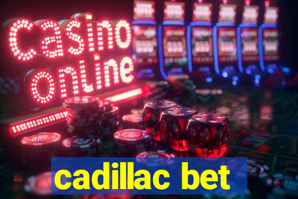 cadillac bet