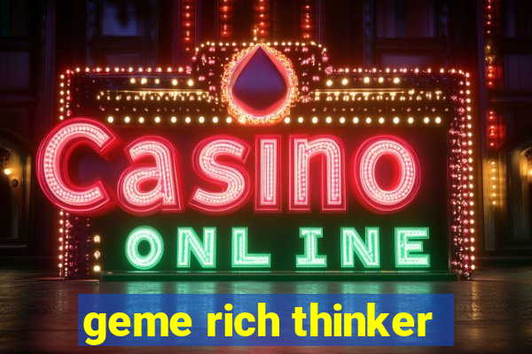 geme rich thinker