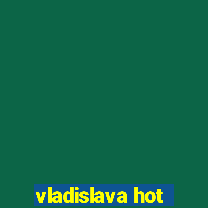 vladislava hot