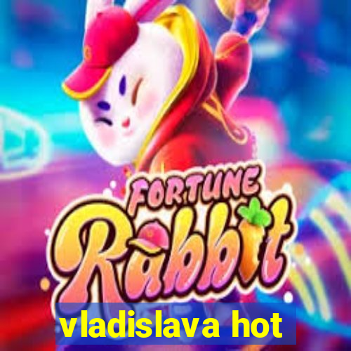 vladislava hot