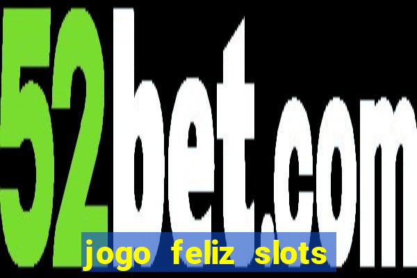 jogo feliz slots mega vegas paga mesmo