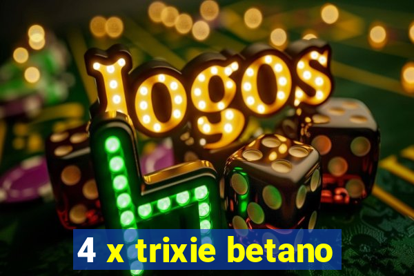 4 x trixie betano