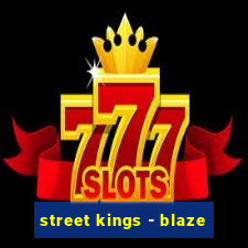 street kings - blaze