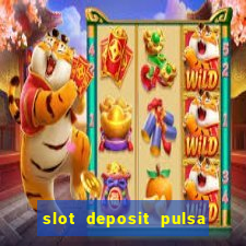 slot deposit pulsa tanpa potongan dan to