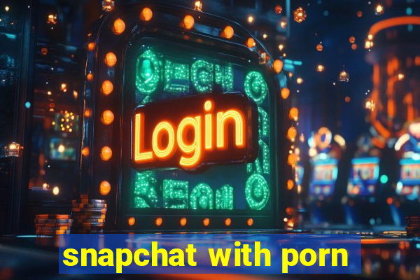 snapchat with porn