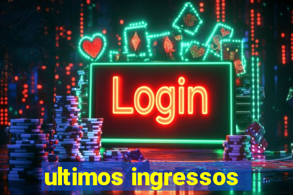 ultimos ingressos