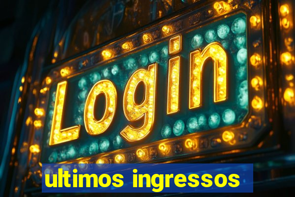 ultimos ingressos