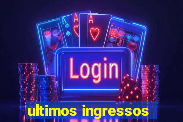 ultimos ingressos