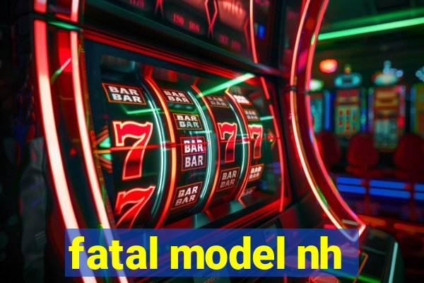 fatal model nh