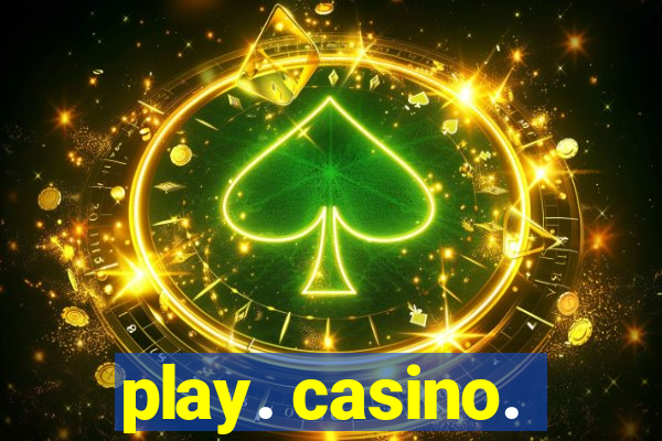 play. casino.