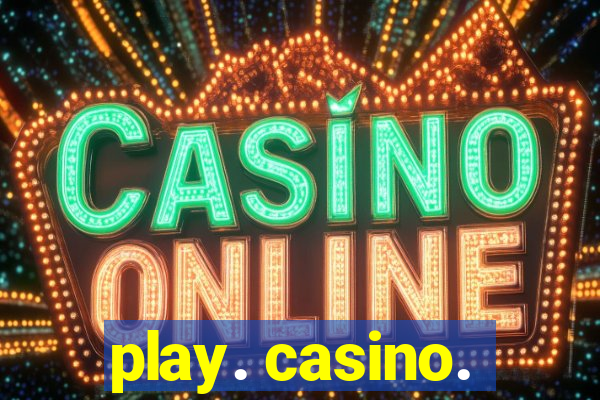 play. casino.