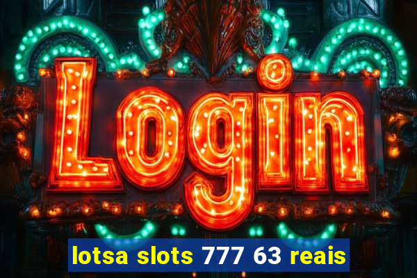 lotsa slots 777 63 reais