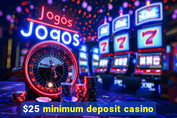 $25 minimum deposit casino