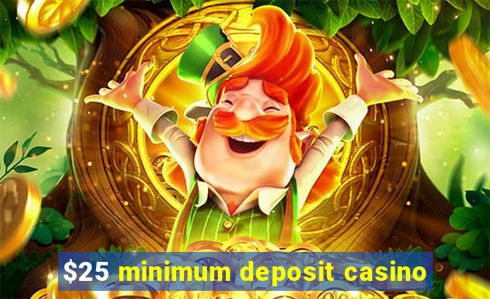 $25 minimum deposit casino