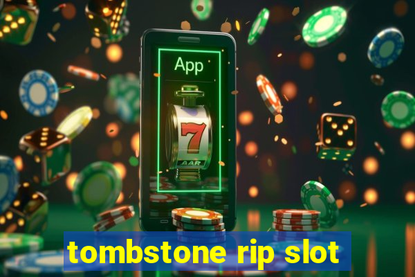 tombstone rip slot