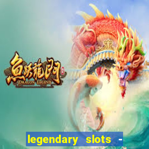 legendary slots - casino games