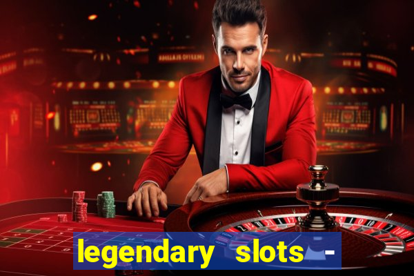 legendary slots - casino games