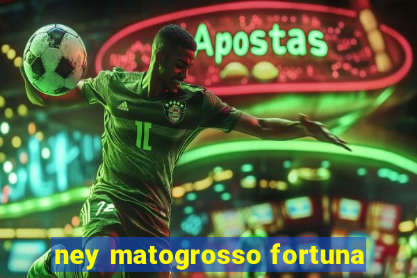 ney matogrosso fortuna