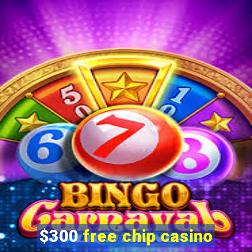 $300 free chip casino