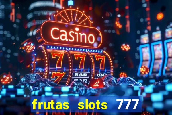 frutas slots 777 paga mesmo