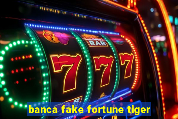 banca fake fortune tiger