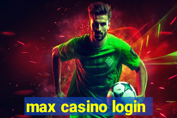 max casino login