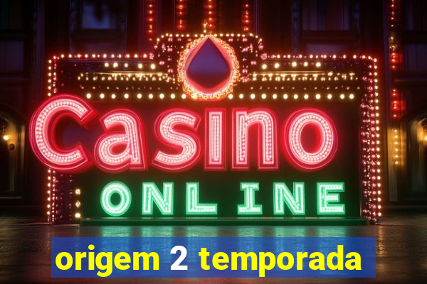 origem 2 temporada