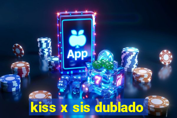 kiss x sis dublado