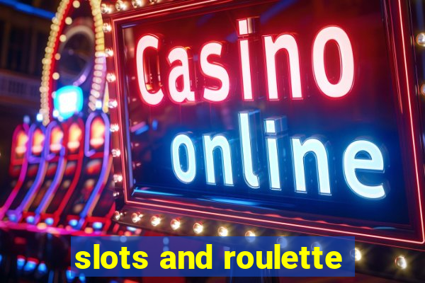 slots and roulette