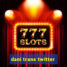 dani trans twitter