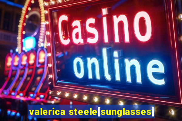 valerica steele[sunglasses]