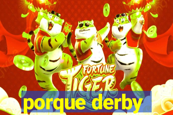 porque derby