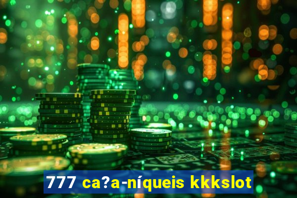 777 ca?a-níqueis kkkslot